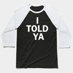 I TOLD YA Baseball T-Shirt